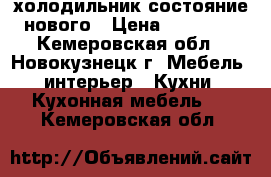 холодильник состояние нового › Цена ­ 29 000 - Кемеровская обл., Новокузнецк г. Мебель, интерьер » Кухни. Кухонная мебель   . Кемеровская обл.